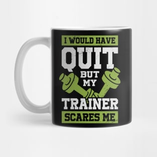 I Would Have Quit But My Trainer Scares Me Mug